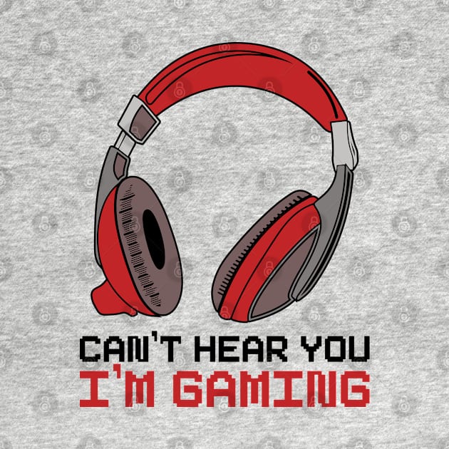 Can't Hear You I'm Gaming by DragonTees